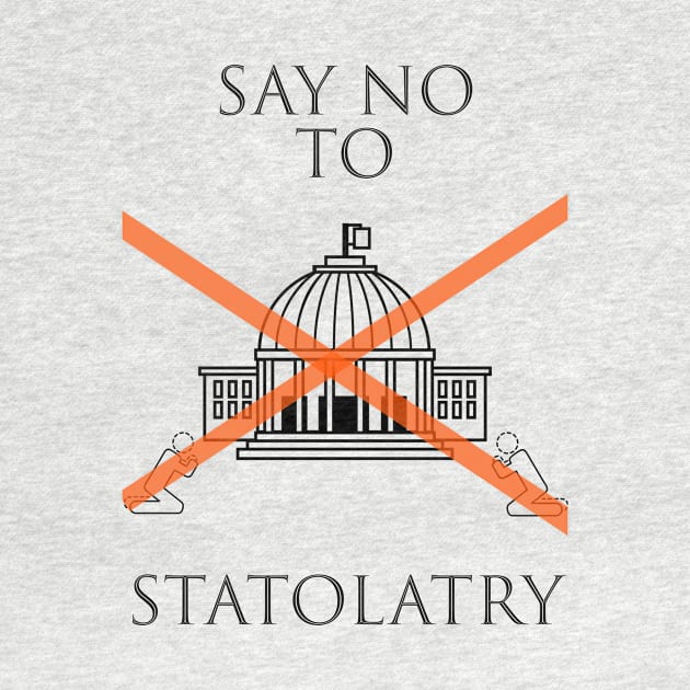 Say No To Statolatry (black font) by John A. Lancaster